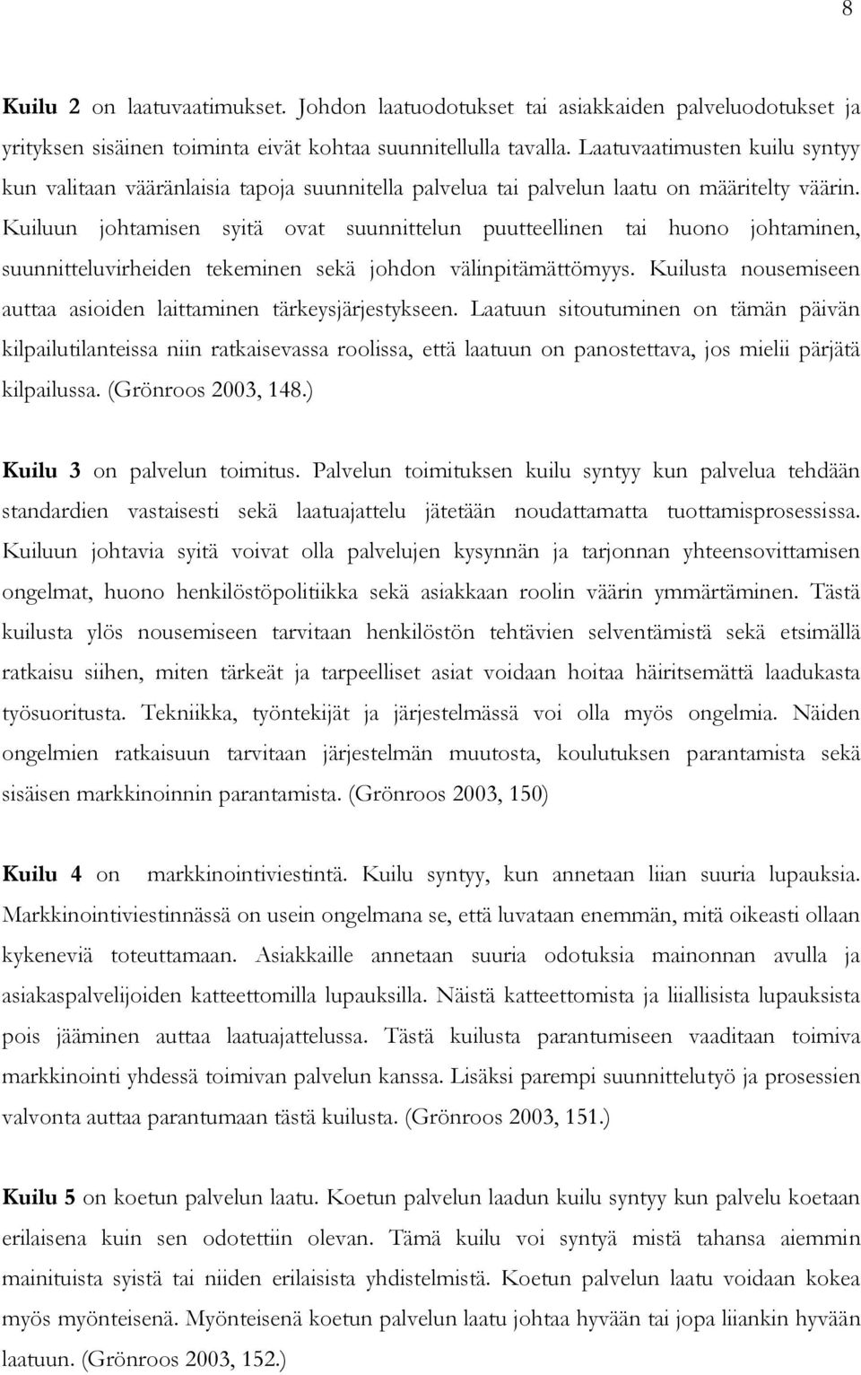 Kuiluun johtamisen syitä ovat suunnittelun puutteellinen tai huono johtaminen, suunnitteluvirheiden tekeminen sekä johdon välinpitämättömyys.