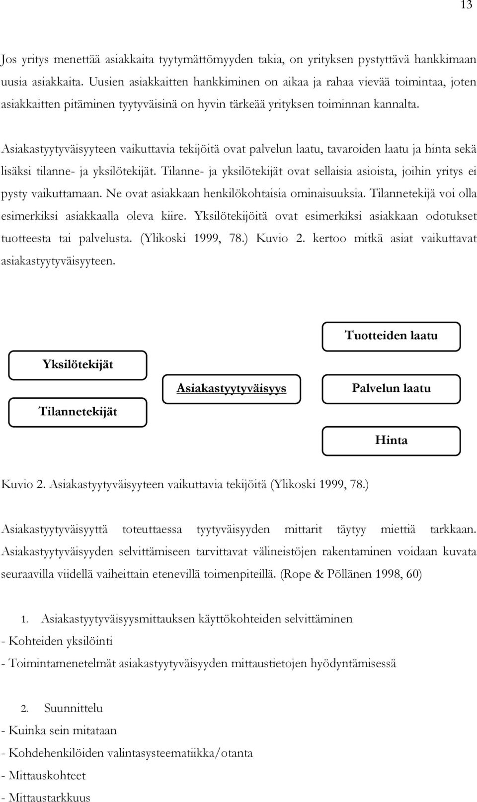 Asiakastyytyväisyyteen vaikuttavia tekijöitä ovat palvelun laatu, tavaroiden laatu ja hinta sekä lisäksi tilanne- ja yksilötekijät.