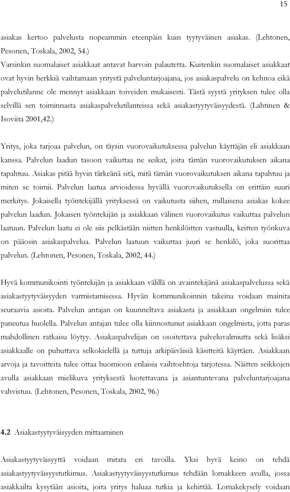 Tästä syystä yrityksen tulee olla selvillä sen toiminnasta asiakaspalvelutilanteissa sekä asiakastyytyväisyydestä. (Lahtinen & Isoviita 2001,42.