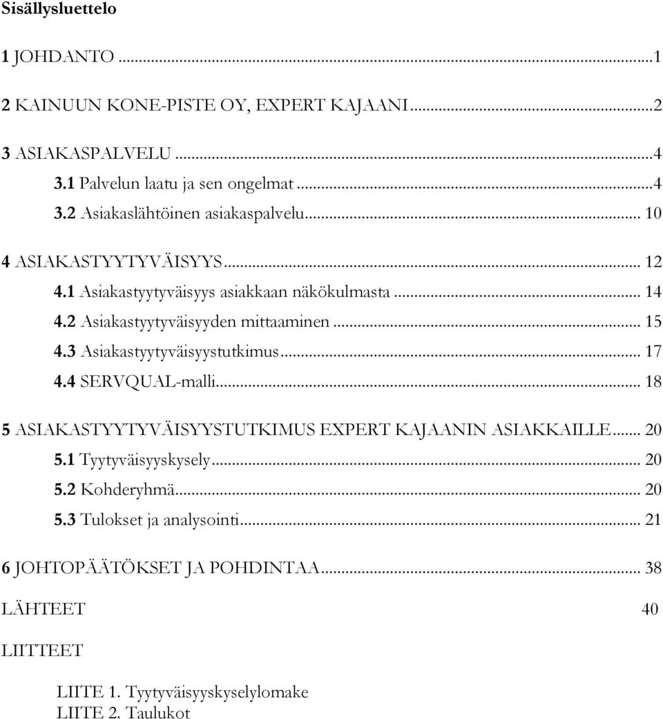 3 Asiakastyytyväisyystutkimus... 17 4.4 SERVQUAL-malli... 18 5 ASIAKASTYYTYVÄISYYSTUTKIMUS EXPERT KAJAANIN ASIAKKAILLE... 20 5.1 Tyytyväisyyskysely... 20 5.2 Kohderyhmä.