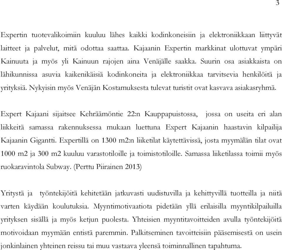 Suurin osa asiakkaista on lähikunnissa asuvia kaikenikäisiä kodinkoneita ja elektroniikkaa tarvitsevia henkilöitä ja yrityksiä.