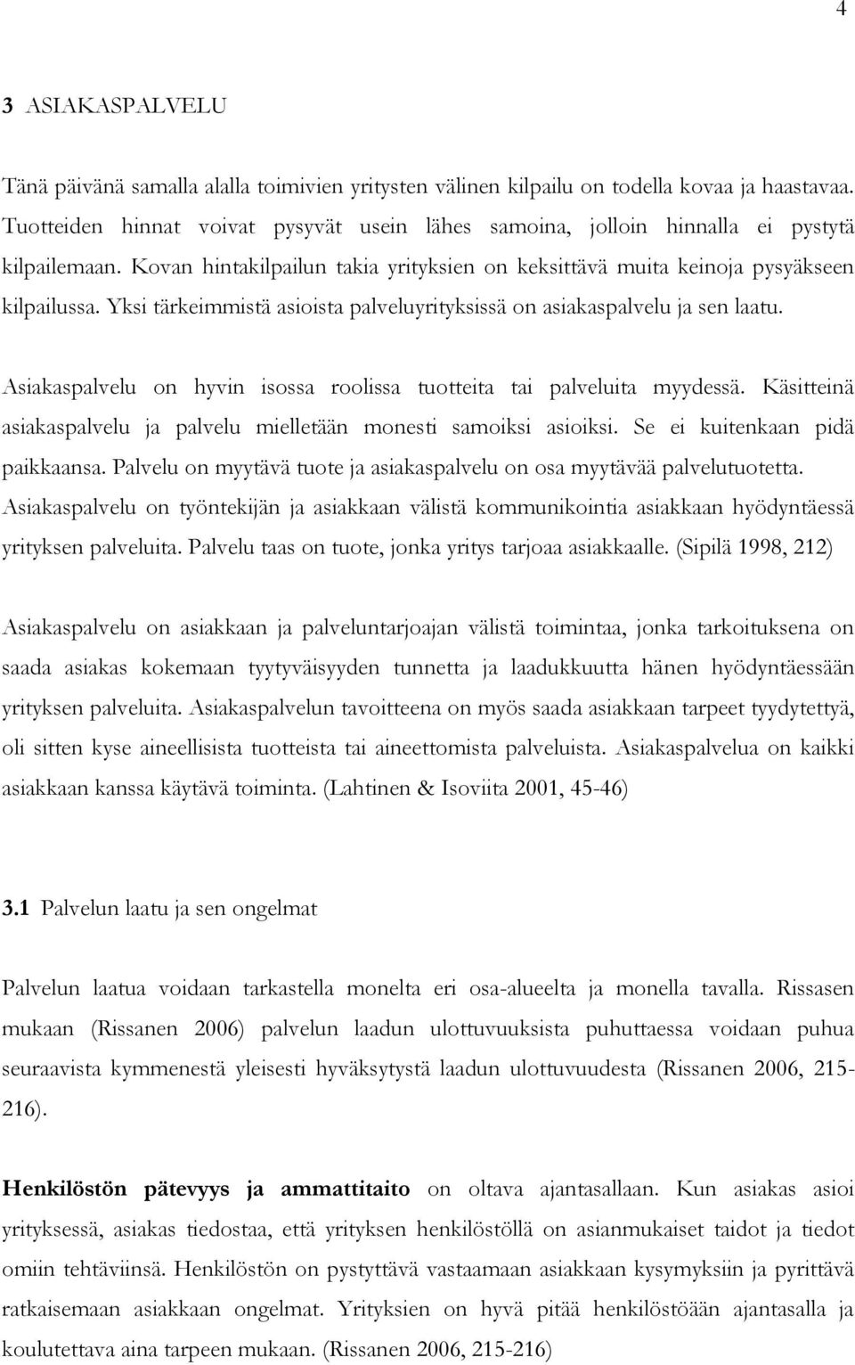 Yksi tärkeimmistä asioista palveluyrityksissä on asiakaspalvelu ja sen laatu. Asiakaspalvelu on hyvin isossa roolissa tuotteita tai palveluita myydessä.