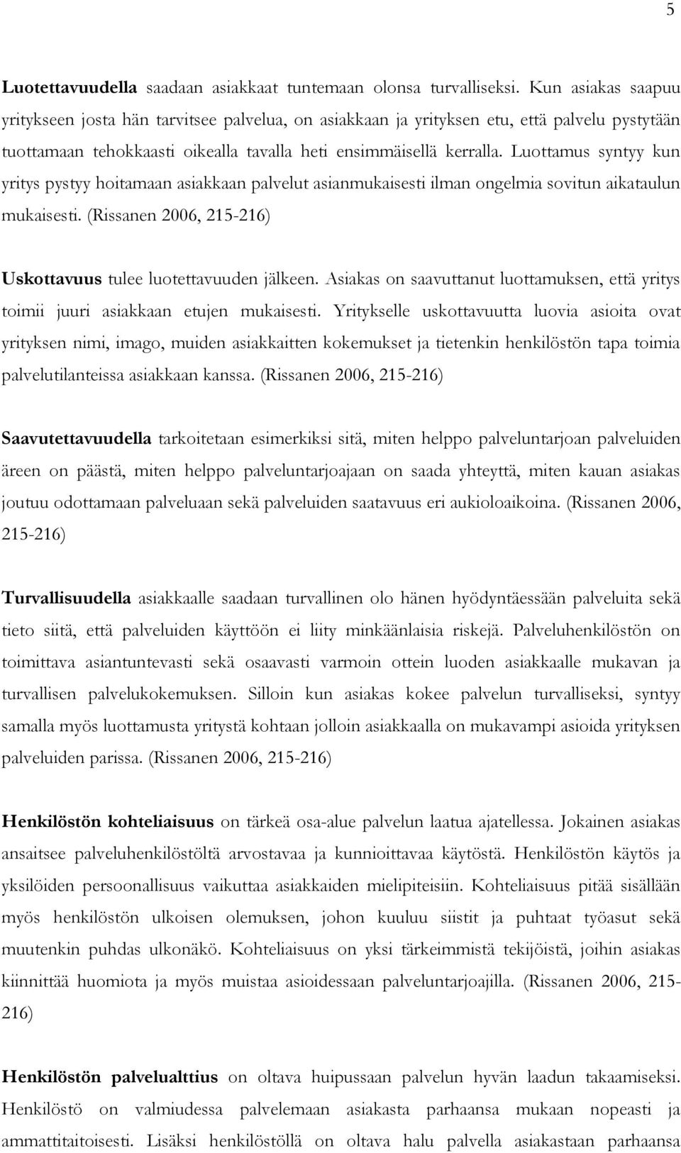 Luottamus syntyy kun yritys pystyy hoitamaan asiakkaan palvelut asianmukaisesti ilman ongelmia sovitun aikataulun mukaisesti. (Rissanen 2006, 215-216) Uskottavuus tulee luotettavuuden jälkeen.