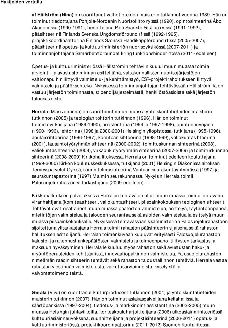 Svenska Ungdomsförbund rf:ssä (1992-1995), projektikoordinaattorina Finlands Svenska Handikappförbund rf:ssä (2005-2007), pääsihteerinä opetus- ja kulttuuriministeriön nuorisoyksikössä (2007-2011) ja
