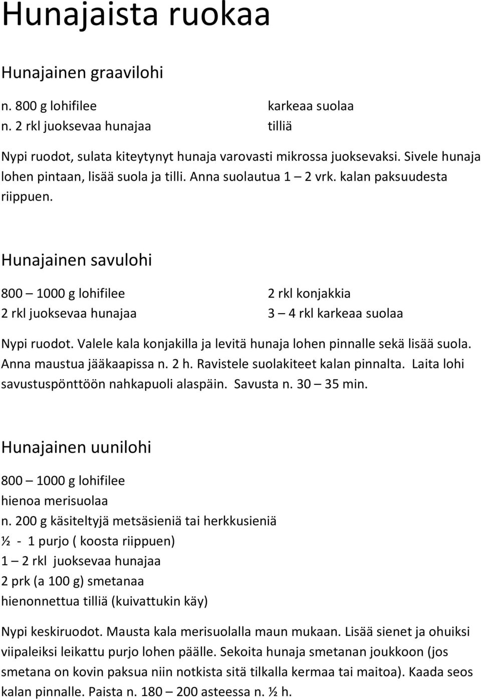 Hunajainen savulohi 800 1000 g lohifilee 2 rkl konjakkia 2 rkl juoksevaa hunajaa 3 4 rkl karkeaa suolaa Nypi ruodot. Valele kala konjakilla ja levitä hunaja lohen pinnalle sekä lisää suola.