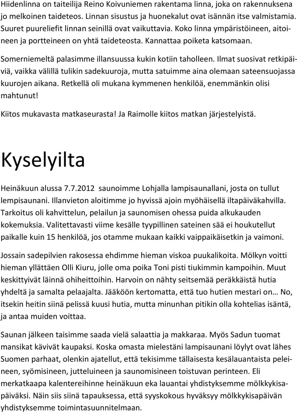 Somerniemeltä palasimme illansuussa kukin kotiin taholleen. Ilmat suosivat retkipäi- viä, vaikka välillä tulikin sadekuuroja, mutta satuimme aina olemaan sateensuojassa kuurojen aikana.