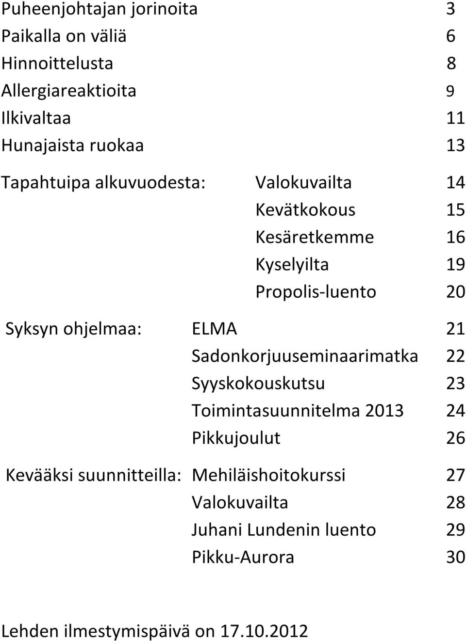 ohjelmaa: ELMA 21 Sadonkorjuuseminaarimatka 22 Syyskokouskutsu 23 Toimintasuunnitelma 2013 24 Pikkujoulut 26 Kevääksi