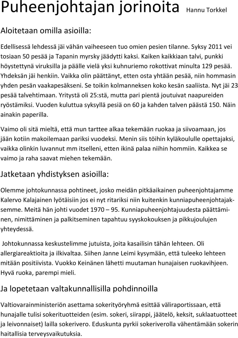 Vaikka olin päättänyt, etten osta yhtään pesää, niin hommasin yhden pesän vaakapesäkseni. Se toikin kolmanneksen koko kesän saaliista. Nyt jäi 23 pesää talvehtimaan.