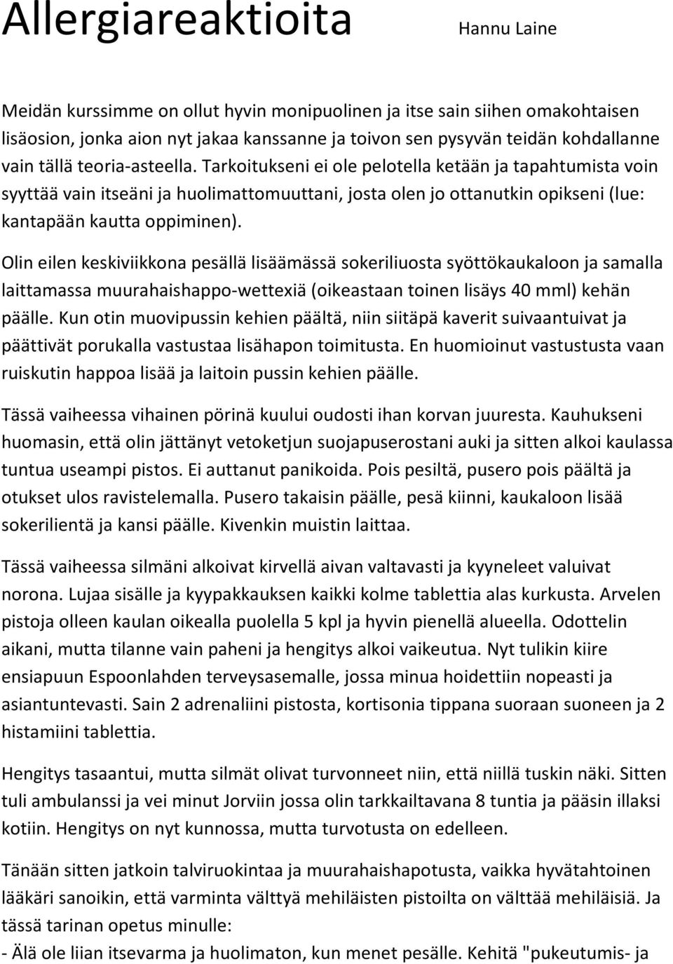 Olin eilen keskiviikkona pesällä lisäämässä sokeriliuosta syöttökaukaloon ja samalla laittamassa muurahaishappo- wettexiä (oikeastaan toinen lisäys 40 mml) kehän päälle.