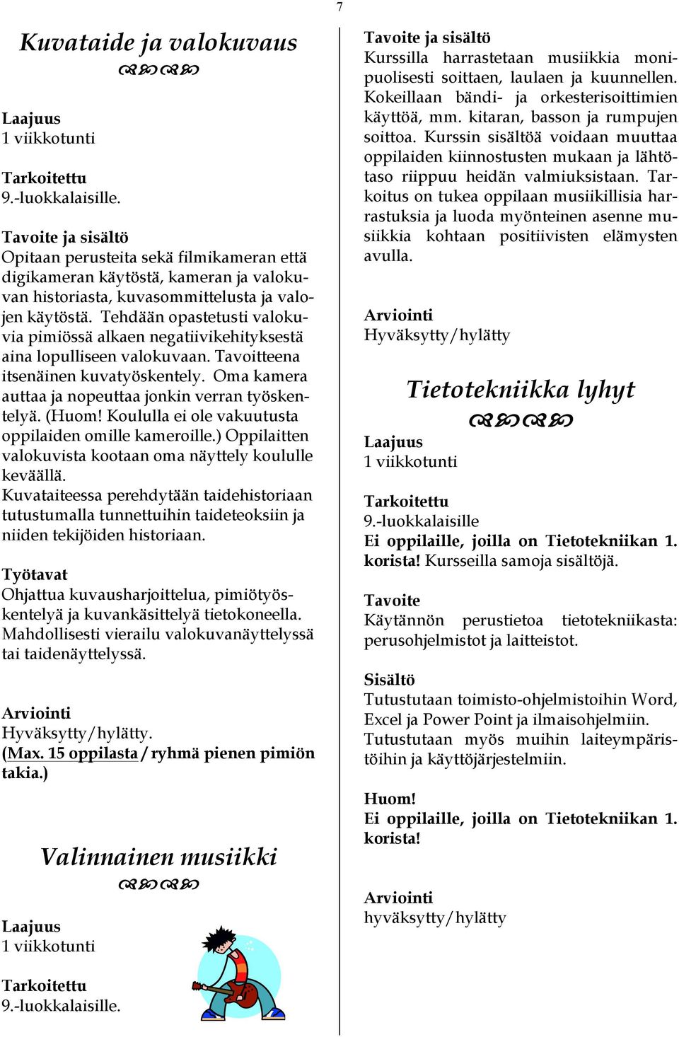 (Huom! Koululla ei ole vakuutusta oppilaiden omille kameroille.) Oppilaitten valokuvista kootaan oma näyttely koululle keväällä.