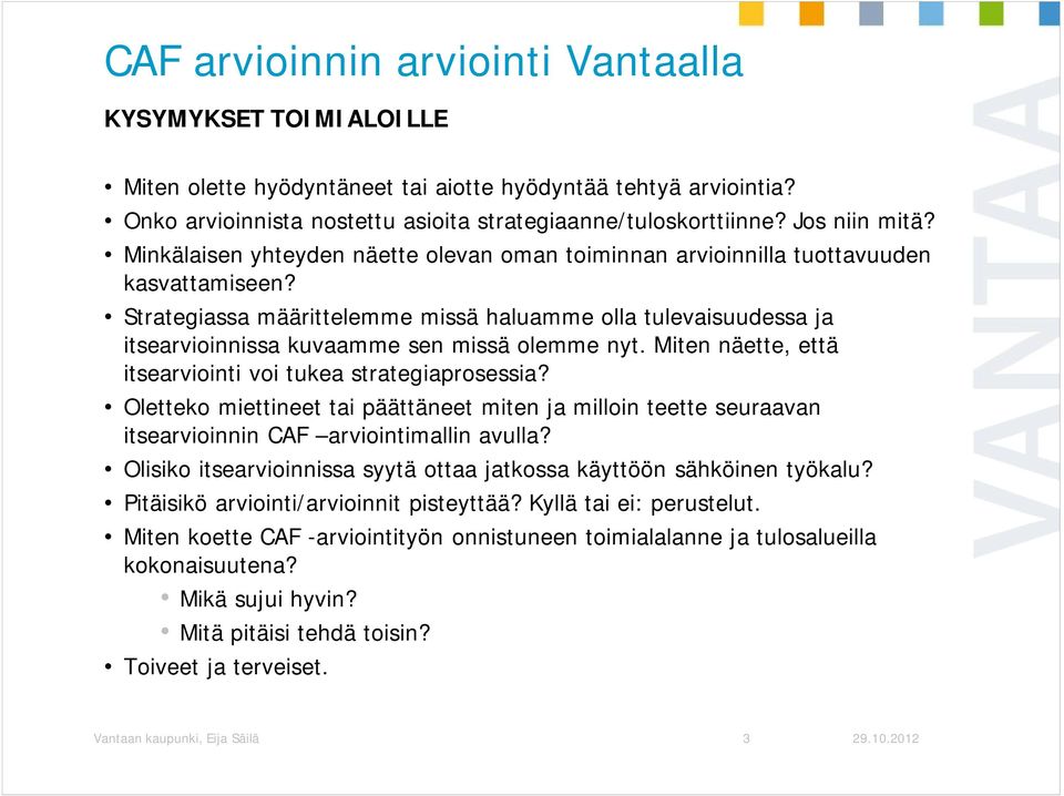 Strategiassa määrittelemme missä haluamme olla tulevaisuudessa ja itsearvioinnissa kuvaamme sen missä olemme nyt. Miten näette, että itsearviointi voi tukea strategiaprosessia?