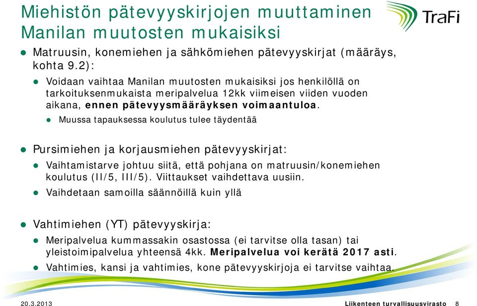 Muussa tapauksessa koulutus tulee täydentää Pursimiehen ja korjausmiehen pätevyyskirjat: Vaihtamistarve johtuu siitä, että pohjana on matruusin/konemiehen koulutus (II/5, III/5).