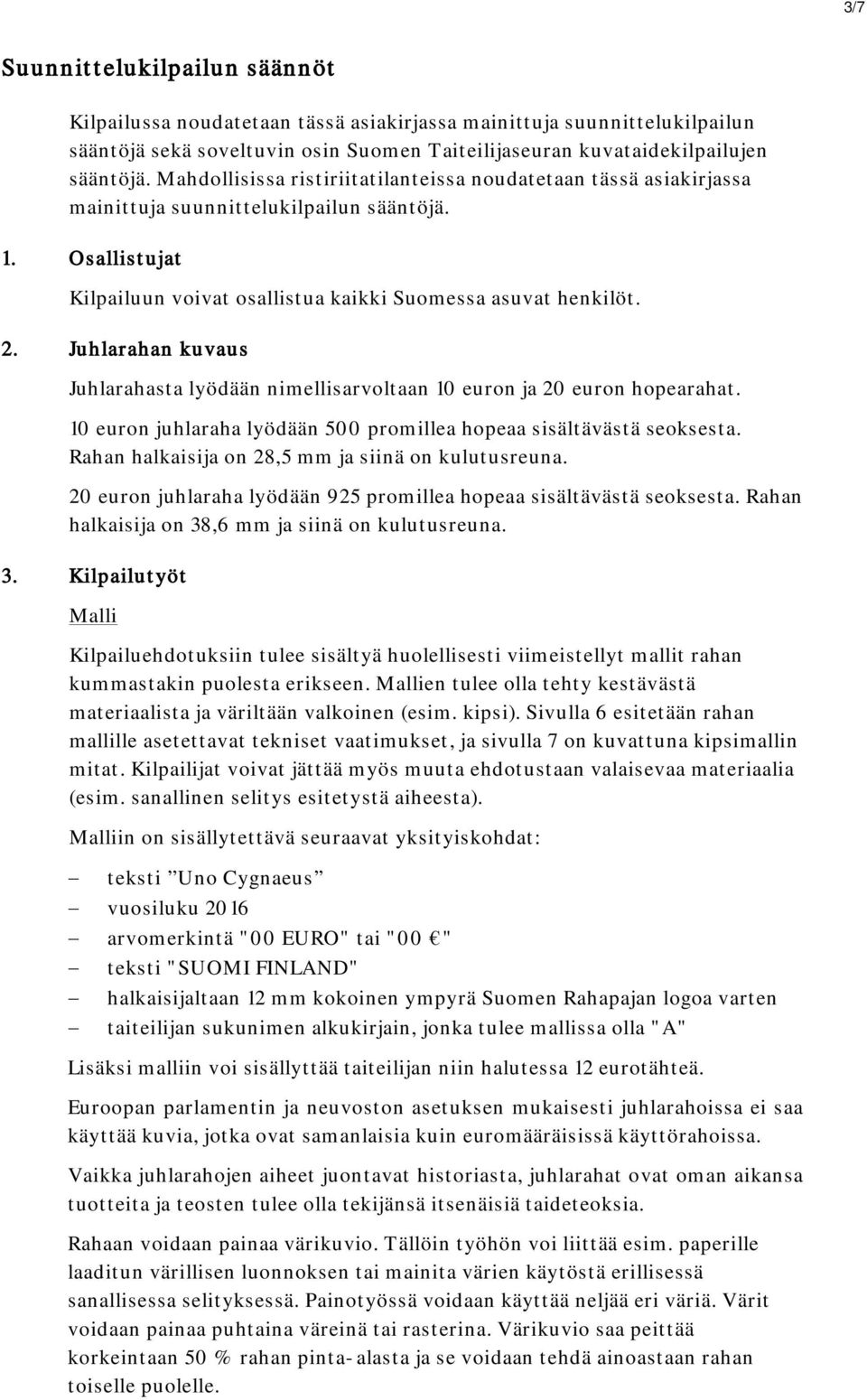 Juhlarahan kuvaus Juhlarahasta lyödään nimellisarvoltaan 10 euron ja 20 euron hopearahat. 10 euron juhlaraha lyödään 500 promillea hopeaa sisältävästä seoksesta.