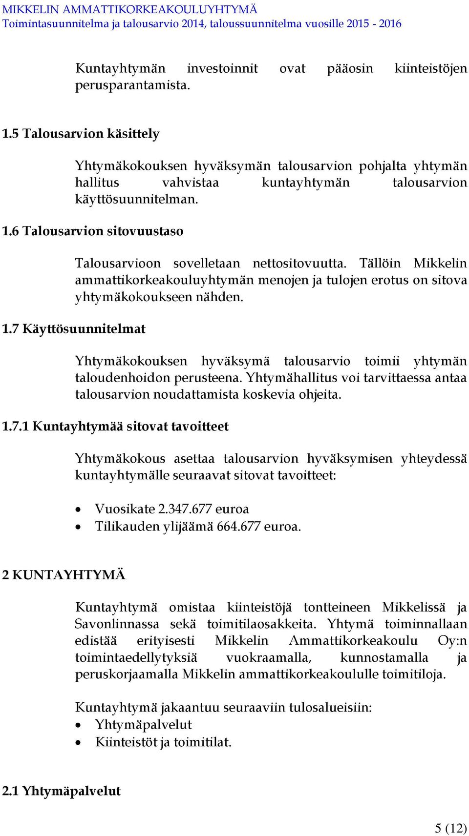 6 Talousarvion sitovuustaso Talousarvioon sovelletaan nettositovuutta. Tällöin Mikkelin ammattikorkeakouluyhtymän menojen ja tulojen erotus on sitova yhtymäkokoukseen nähden. 1.