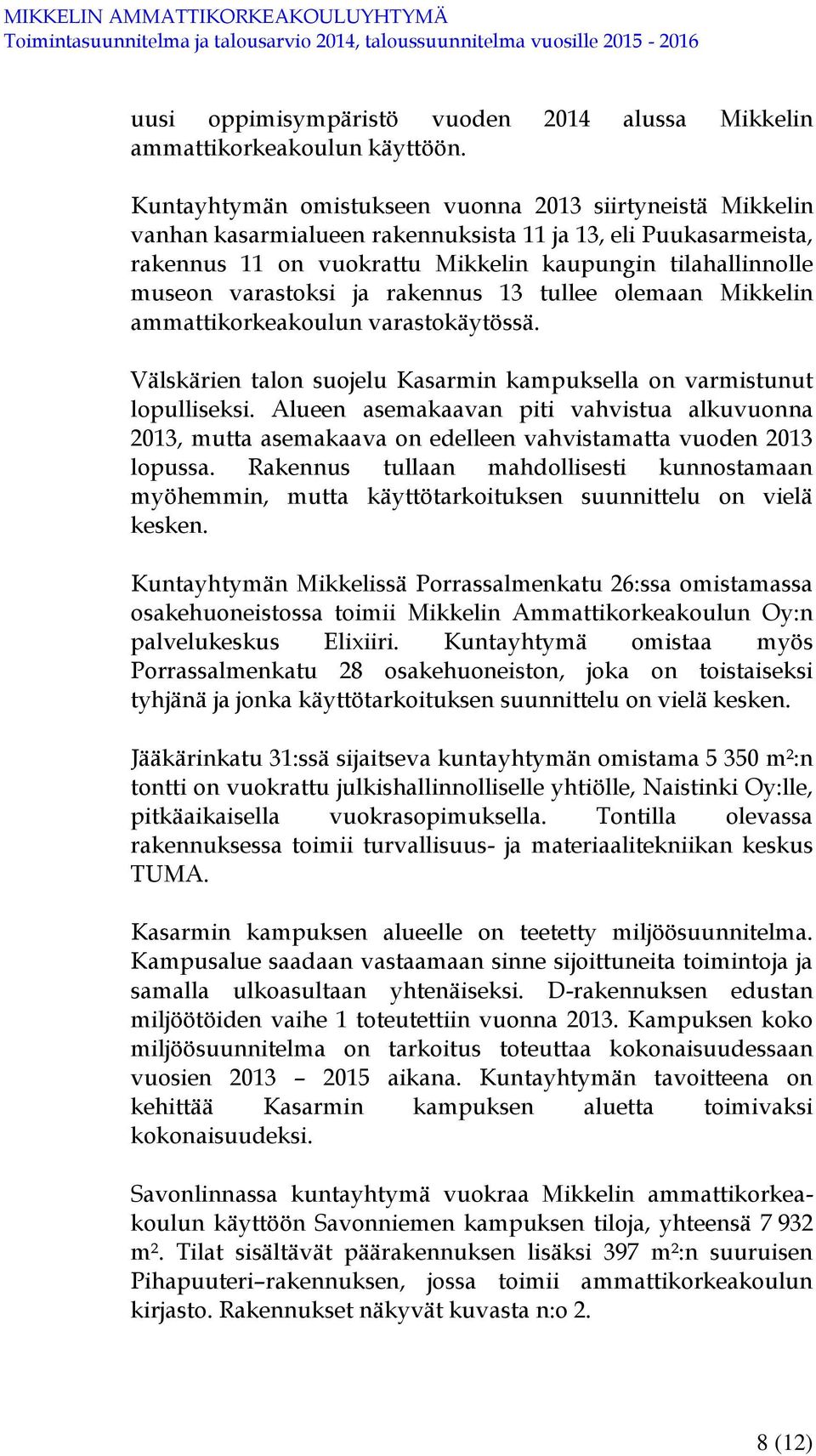 varastoksi ja rakennus 13 tullee olemaan Mikkelin ammattikorkeakoulun varastokäytössä. Välskärien talon suojelu Kasarmin kampuksella on varmistunut lopulliseksi.