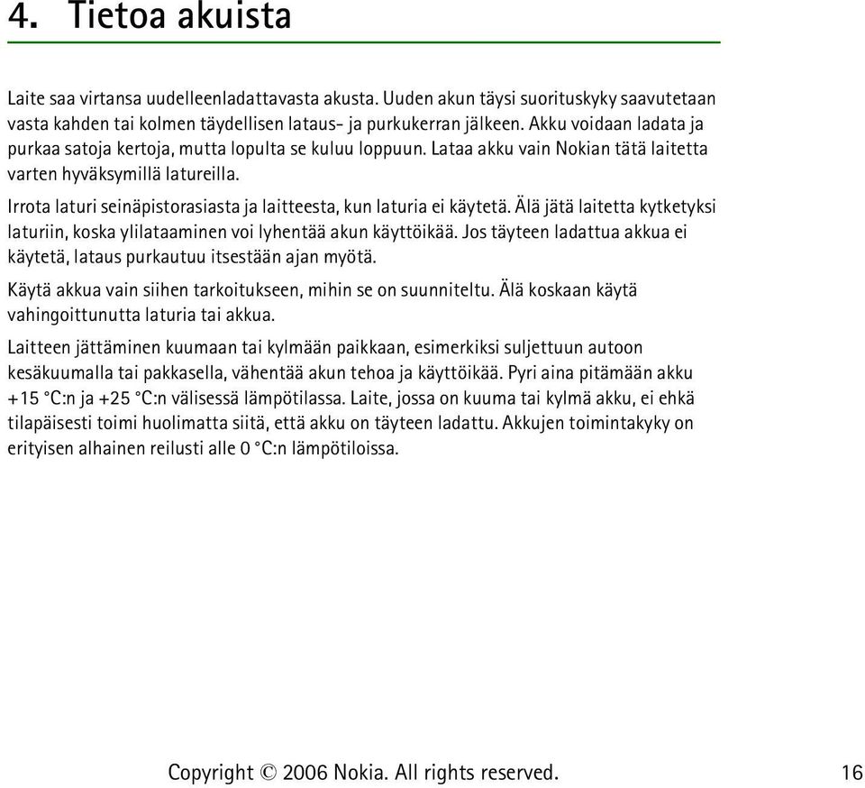 Irrota laturi seinäpistorasiasta ja laitteesta, kun laturia ei käytetä. Älä jätä laitetta kytketyksi laturiin, koska ylilataaminen voi lyhentää akun käyttöikää.