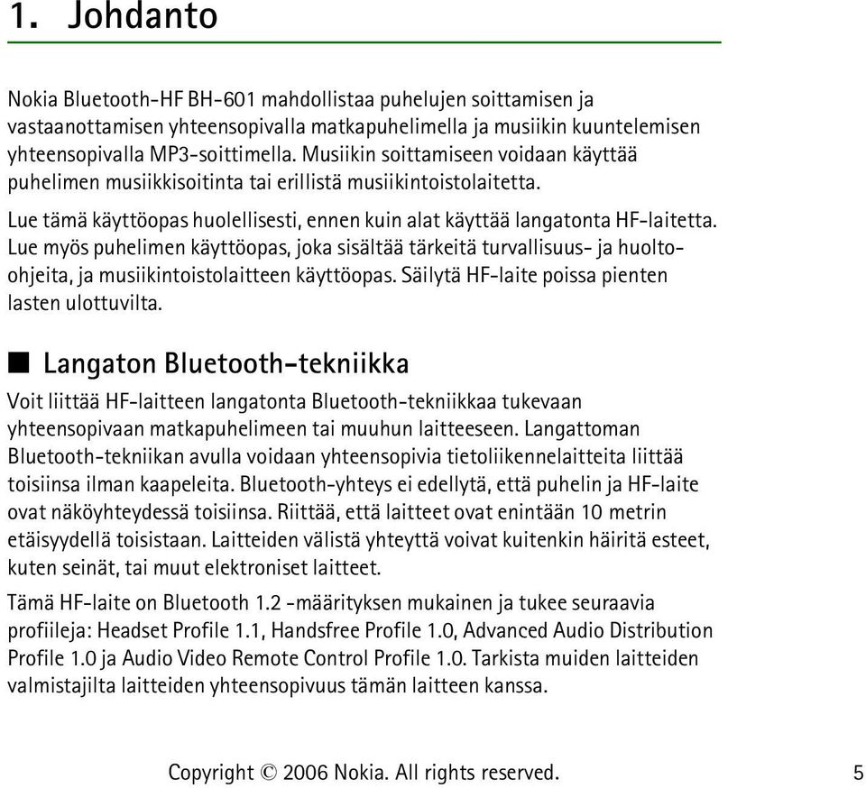 Lue myös puhelimen käyttöopas, joka sisältää tärkeitä turvallisuus- ja huoltoohjeita, ja musiikintoistolaitteen käyttöopas. Säilytä HF-laite poissa pienten lasten ulottuvilta.