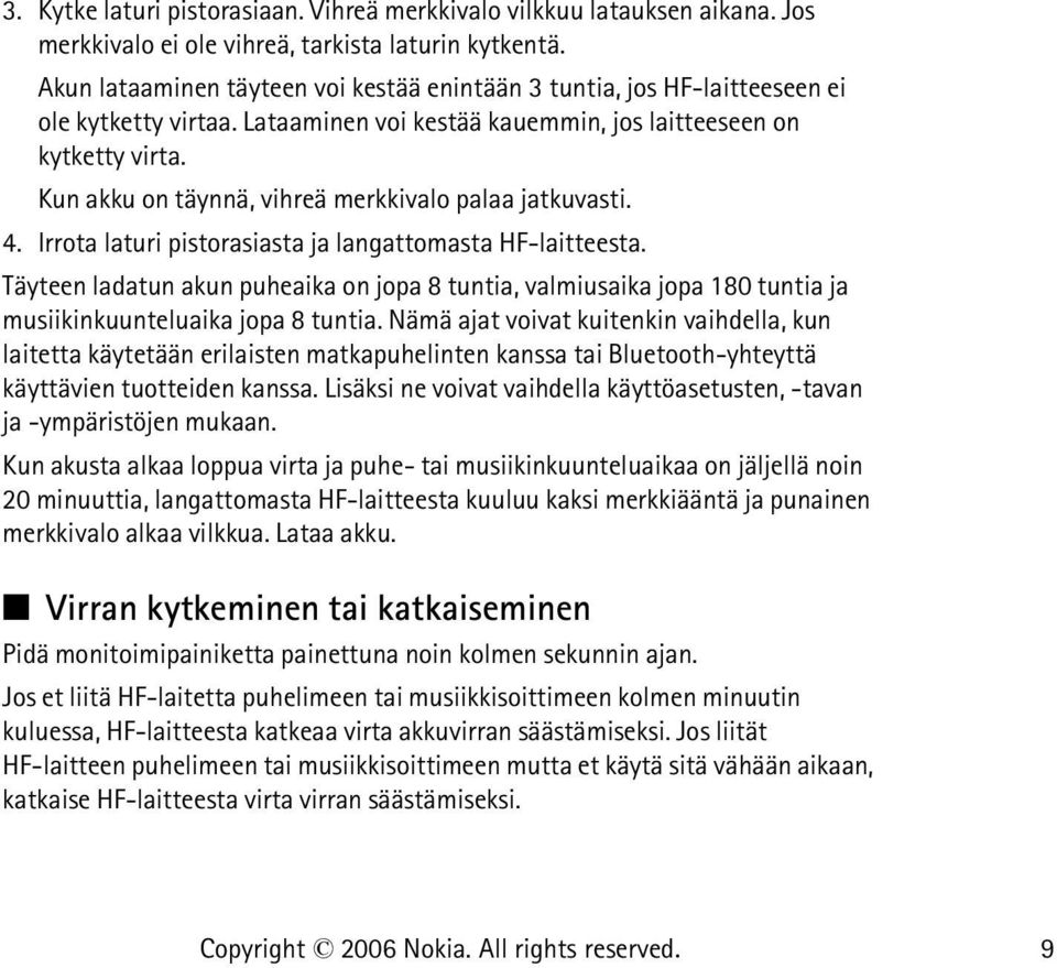 Kun akku on täynnä, vihreä merkkivalo palaa jatkuvasti. 4. Irrota laturi pistorasiasta ja langattomasta HF-laitteesta.