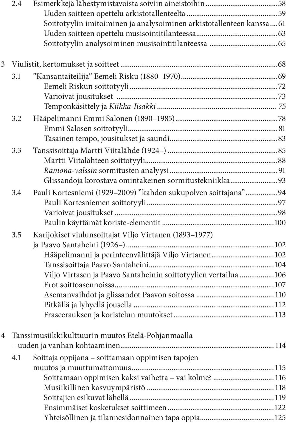 ..69 Eemeli Riskun soittotyyli...72 Varioivat jousitukset...73 Temponkäsittely ja Kiikka-Iisakki... 75 3.2 Hääpelimanni Emmi Salonen (1890 1985)...78 Emmi Salosen soittotyyli.