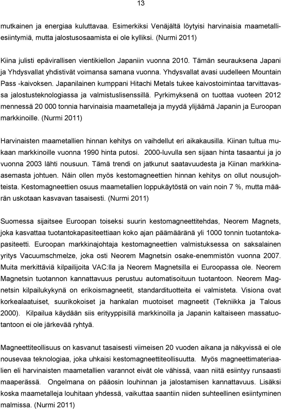 Yhdysvallat avasi uudelleen Mountain Pass -kaivoksen. Japanilainen kumppani Hitachi Metals tukee kaivostoimintaa tarvittavassa jalostusteknologiassa ja valmistuslisenssillä.