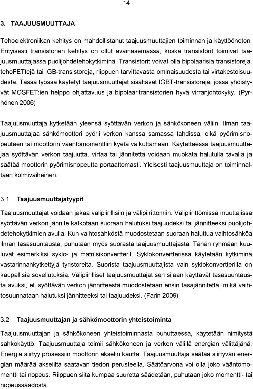 Transistorit voivat olla bipolaarisia transistoreja, tehofettejä tai IGB-transistoreja, riippuen tarvittavasta ominaisuudesta tai virtakestoisuudesta.