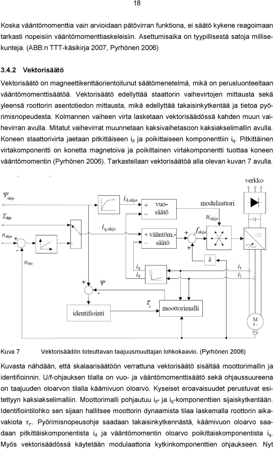 Vektorisäätö edellyttää staattorin vaihevirtojen mittausta sekä yleensä roottorin asentotiedon mittausta, mikä edellyttää takaisinkytkentää ja tietoa pyörimisnopeudesta.