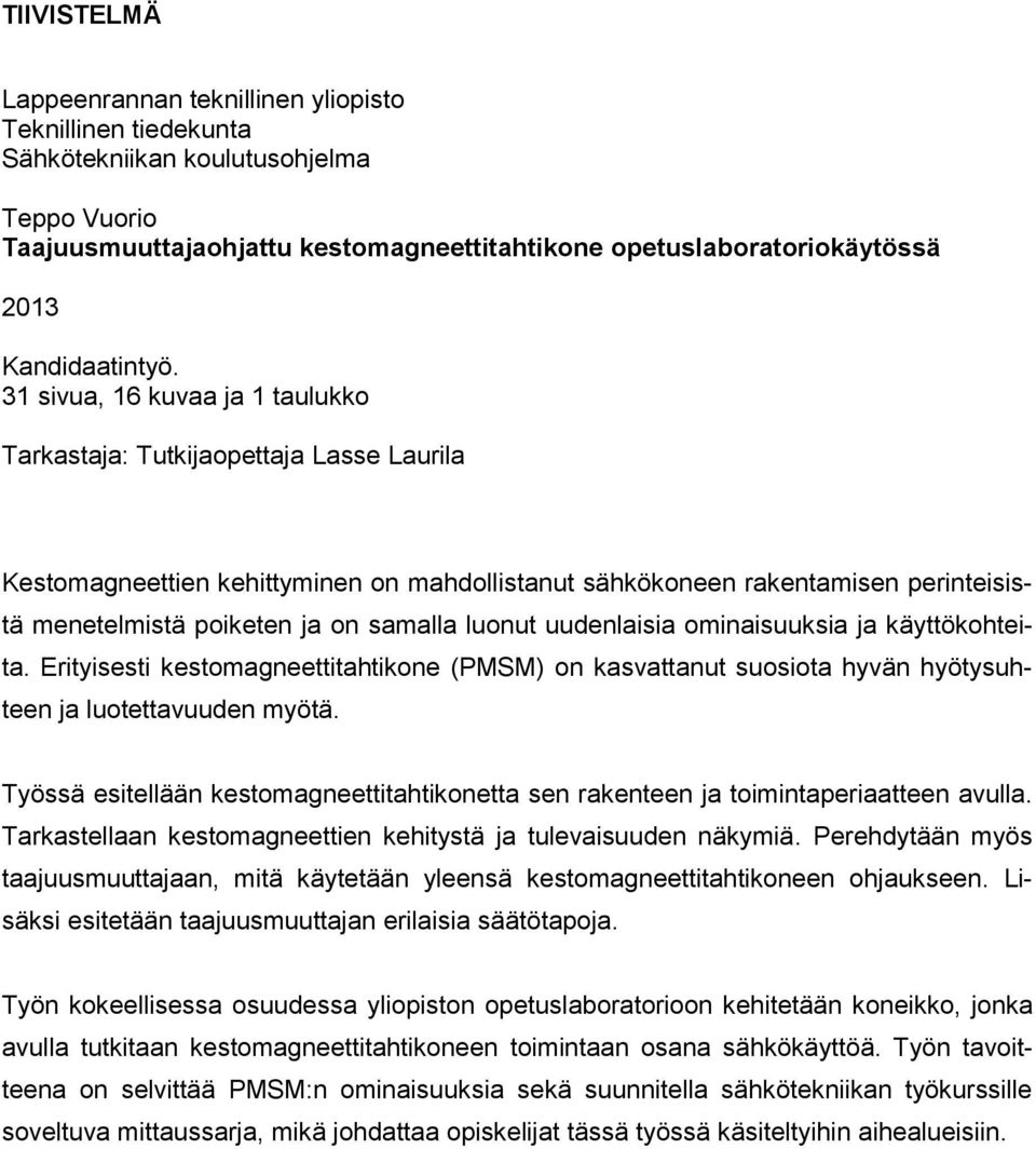 31 sivua, 16 kuvaa ja 1 taulukko Tarkastaja: Tutkijaopettaja Lasse Laurila Kestomagneettien kehittyminen on mahdollistanut sähkökoneen rakentamisen perinteisistä menetelmistä poiketen ja on samalla