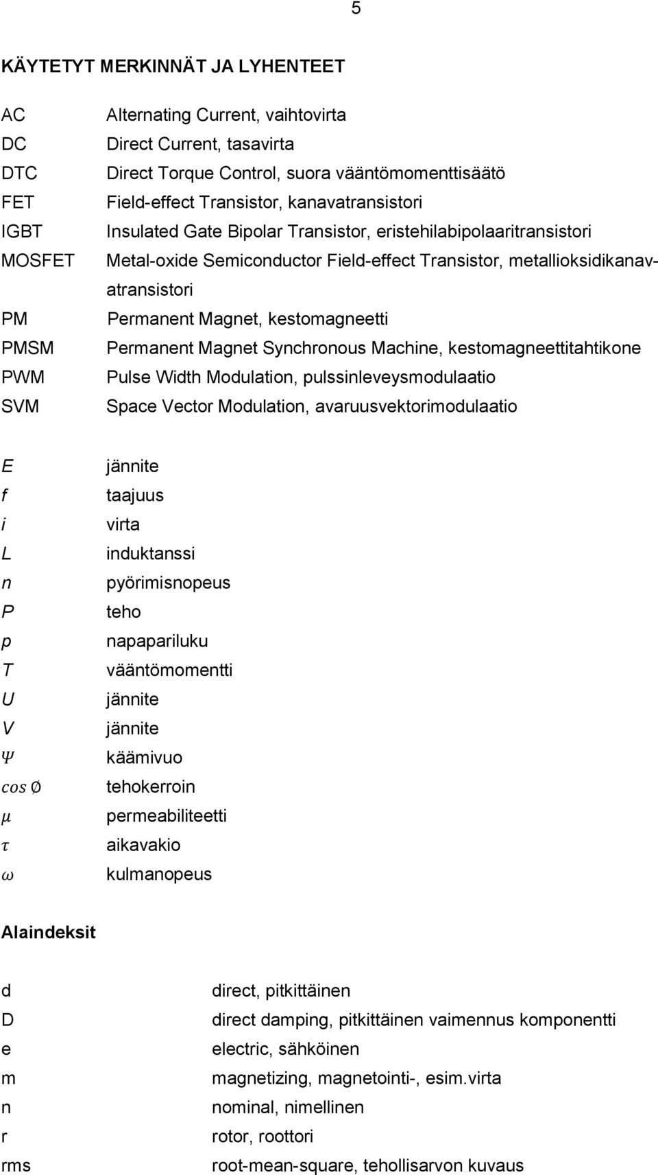 kestomagneetti Permanent Magnet Synchronous Machine, kestomagneettitahtikone Pulse Width Modulation, pulssinleveysmodulaatio Space Vector Modulation, avaruusvektorimodulaatio E f i L n P p T U V