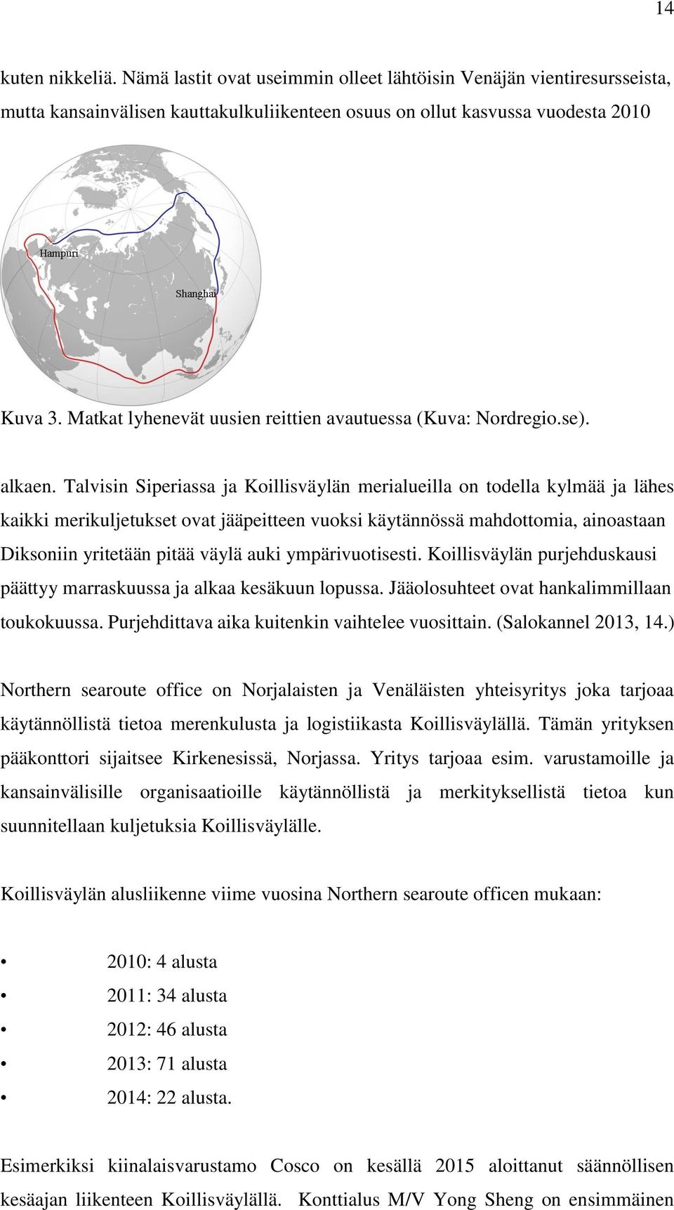 Talvisin Siperiassa ja Koillisväylän merialueilla on todella kylmää ja lähes kaikki merikuljetukset ovat jääpeitteen vuoksi käytännössä mahdottomia, ainoastaan Diksoniin yritetään pitää väylä auki