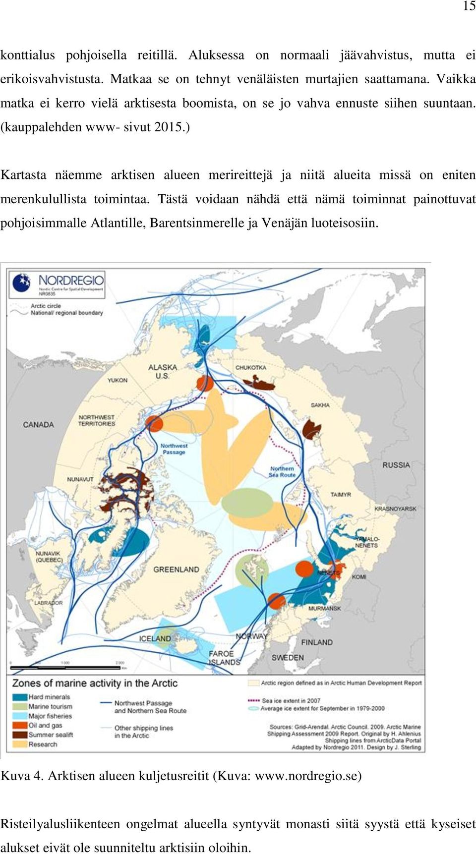 ) Kartasta näemme arktisen alueen merireittejä ja niitä alueita missä on eniten merenkulullista toimintaa.