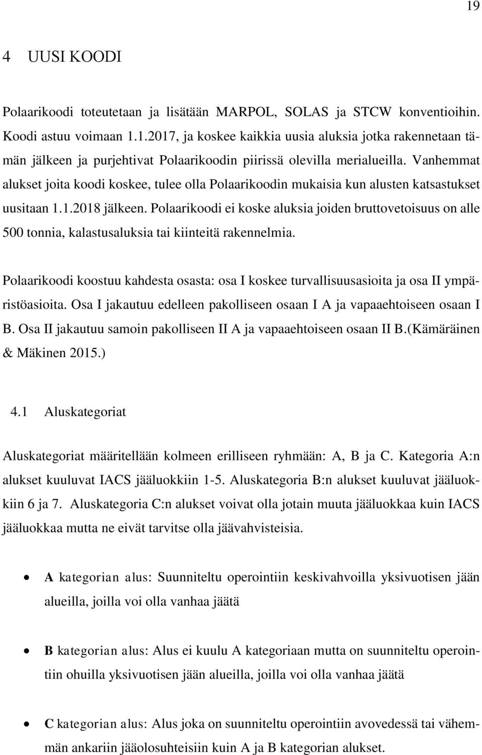 Polaarikoodi ei koske aluksia joiden bruttovetoisuus on alle 500 tonnia, kalastusaluksia tai kiinteitä rakennelmia.