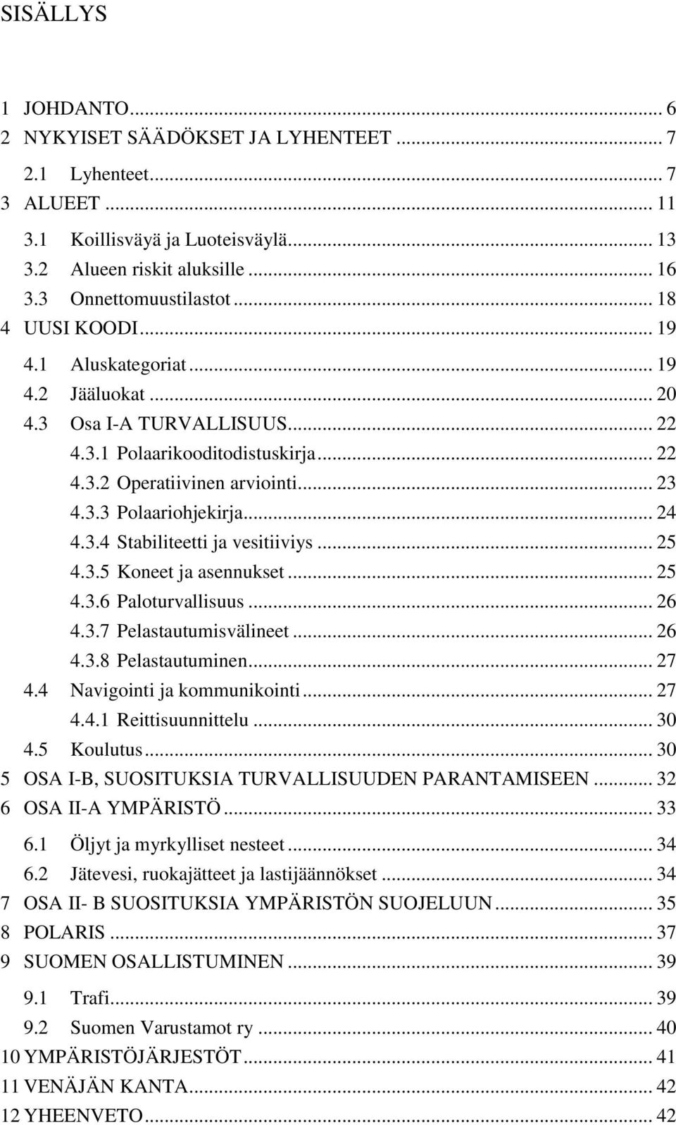 .. 24 4.3.4 Stabiliteetti ja vesitiiviys... 25 4.3.5 Koneet ja asennukset... 25 4.3.6 Paloturvallisuus... 26 4.3.7 Pelastautumisvälineet... 26 4.3.8 Pelastautuminen... 27 4.
