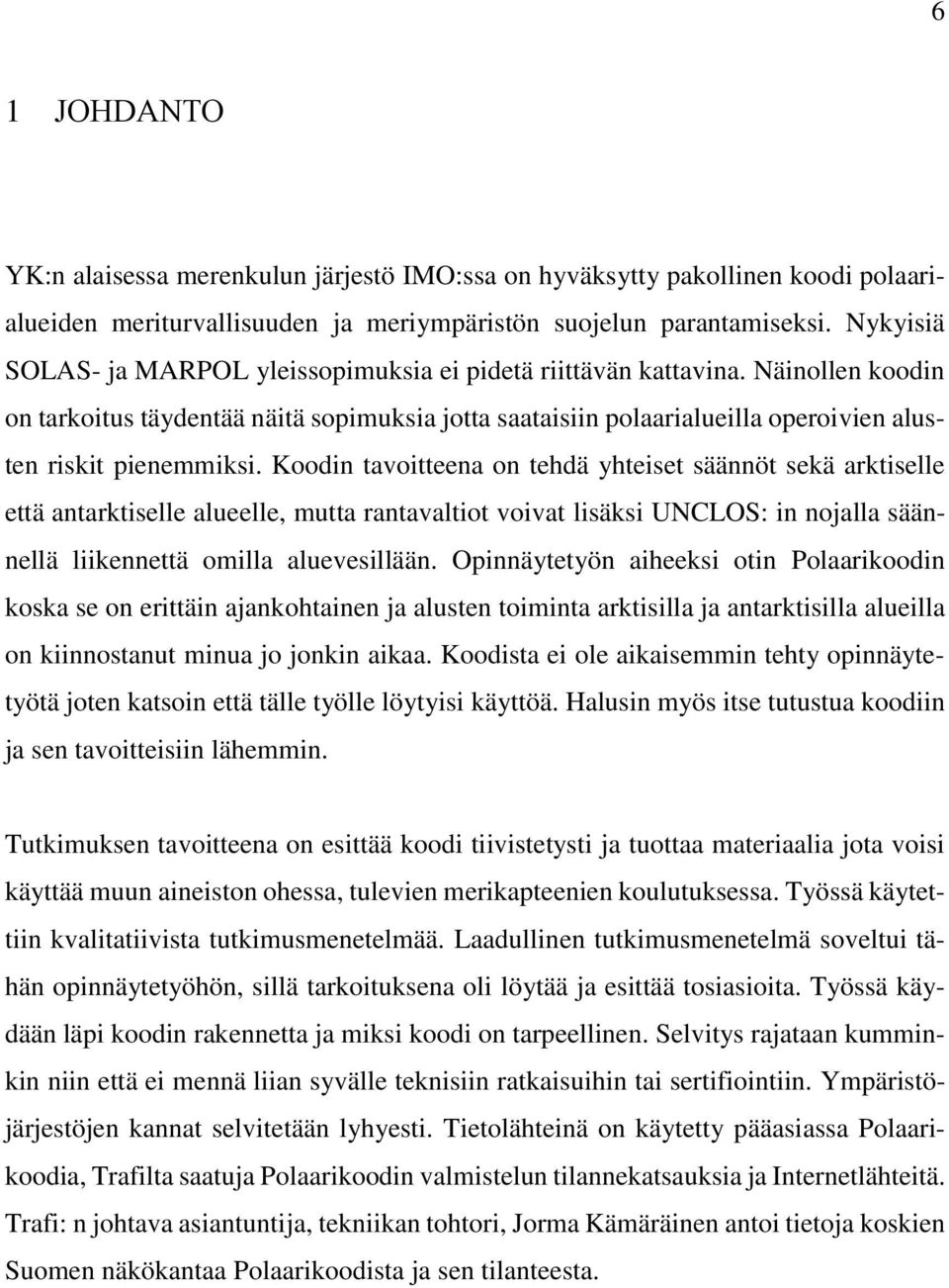 Näinollen koodin on tarkoitus täydentää näitä sopimuksia jotta saataisiin polaarialueilla operoivien alusten riskit pienemmiksi.