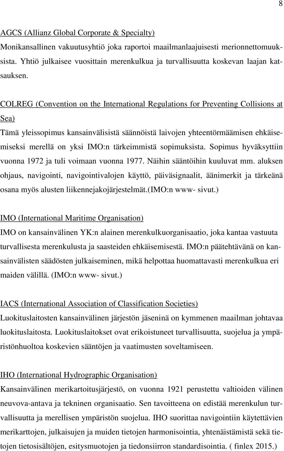 COLREG (Convention on the International Regulations for Preventing Collisions at Sea) Tämä yleissopimus kansainvälisistä säännöistä laivojen yhteentörmäämisen ehkäisemiseksi merellä on yksi IMO:n