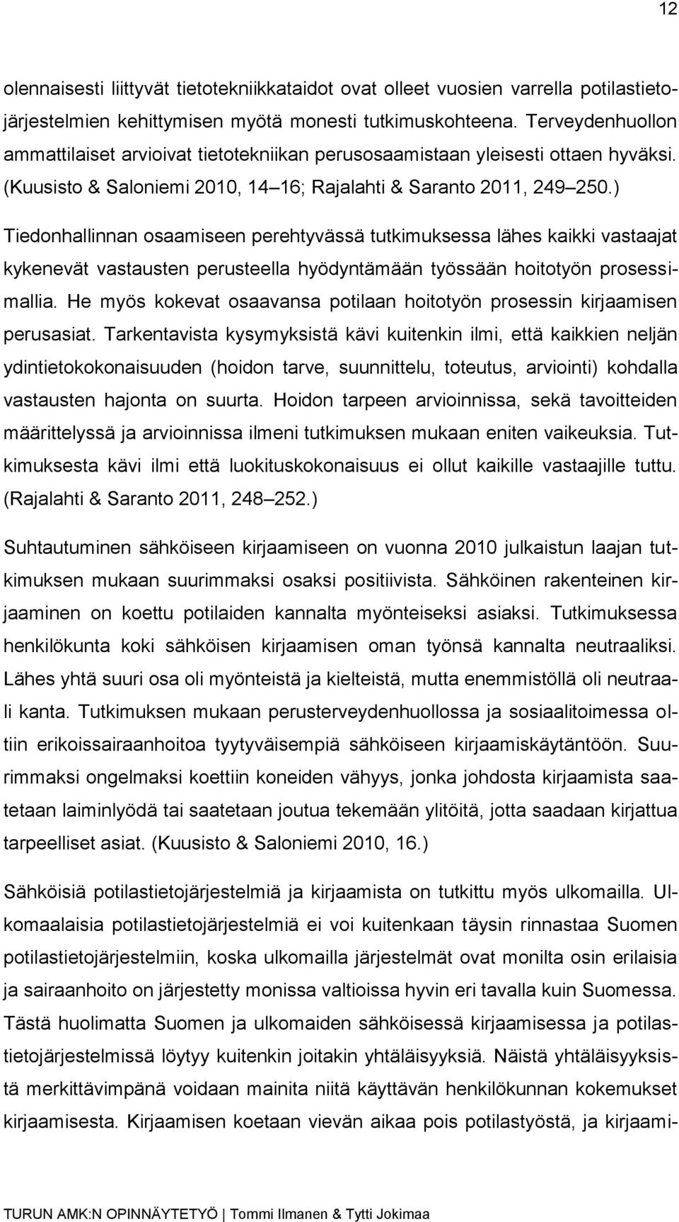 ) Tiedonhallinnan osaamiseen perehtyvässä tutkimuksessa lähes kaikki vastaajat kykenevät vastausten perusteella hyödyntämään työssään hoitotyön prosessimallia.