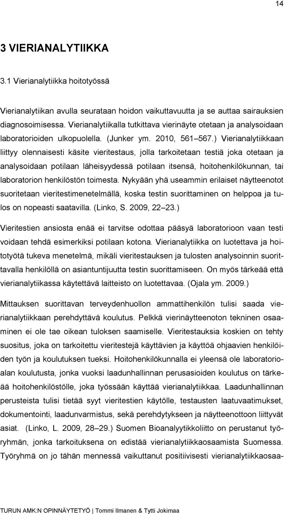 ) Vierianalytiikkaan liittyy olennaisesti käsite vieritestaus, jolla tarkoitetaan testiä joka otetaan ja analysoidaan potilaan läheisyydessä potilaan itsensä, hoitohenkilökunnan, tai laboratorion