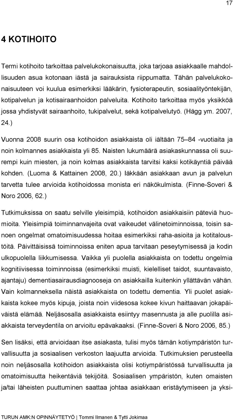 Kotihoito tarkoittaa myös yksikköä jossa yhdistyvät sairaanhoito, tukipalvelut, sekä kotipalvelutyö. (Hägg ym. 2007, 24.