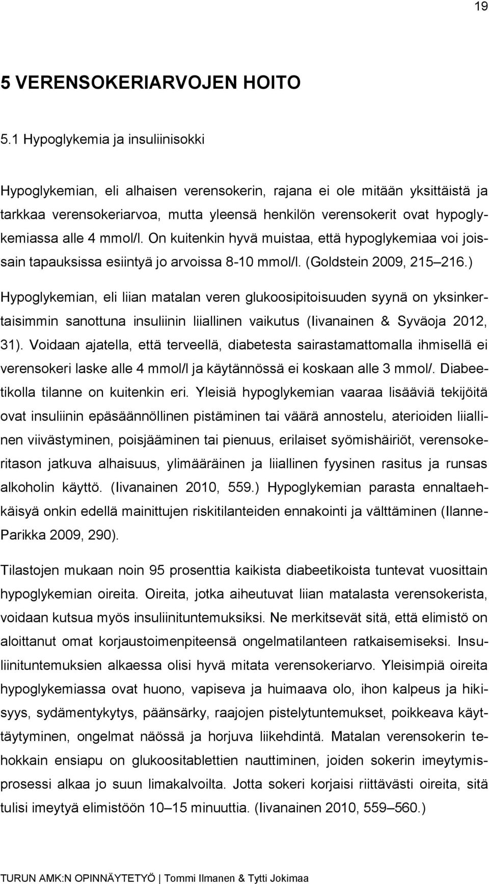 4 mmol/l. On kuitenkin hyvä muistaa, että hypoglykemiaa voi joissain tapauksissa esiintyä jo arvoissa 8-10 mmol/l. (Goldstein 2009, 215 216.