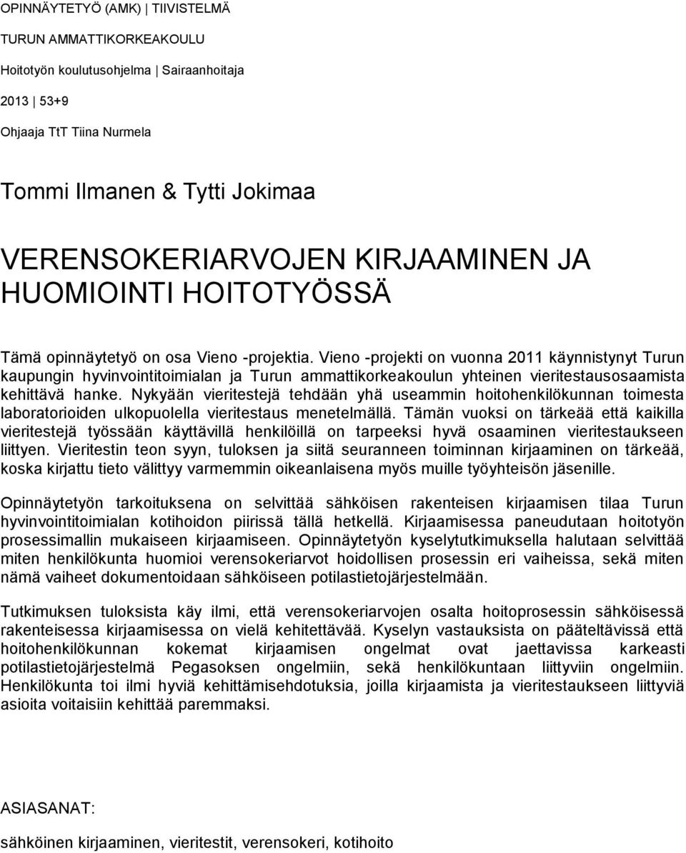 Vieno -projekti on vuonna 2011 käynnistynyt Turun kaupungin hyvinvointitoimialan ja Turun ammattikorkeakoulun yhteinen vieritestausosaamista kehittävä hanke.