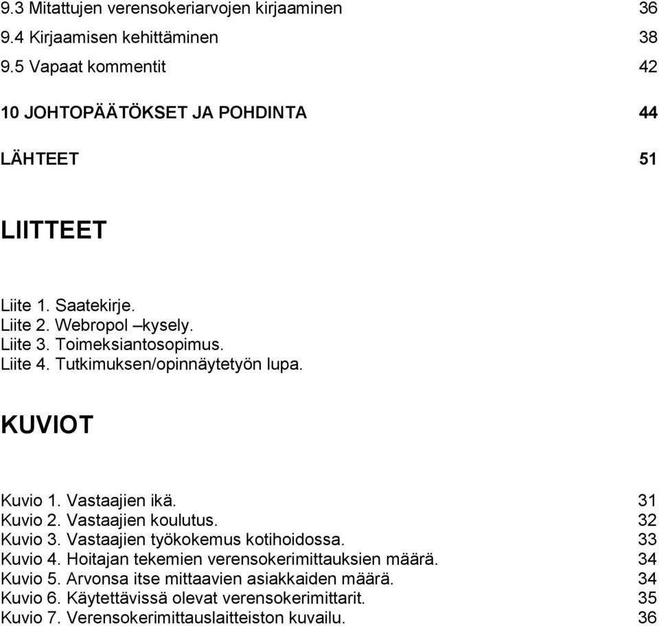 Liite 4. Tutkimuksen/opinnäytetyön lupa. KUVIOT Kuvio 1. Vastaajien ikä. 31 Kuvio 2. Vastaajien koulutus. 32 Kuvio 3. Vastaajien työkokemus kotihoidossa.