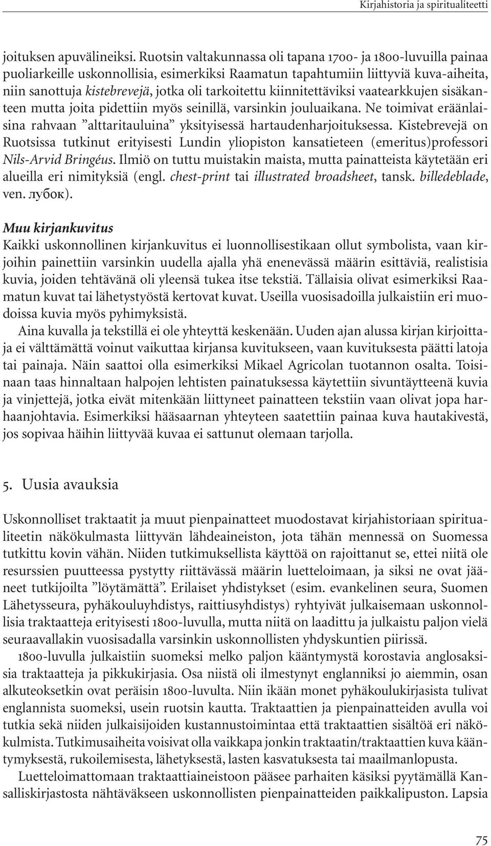 kiinnitettäviksi vaatearkkujen sisäkanteen mutta joita pidettiin myös seinillä, varsinkin jouluaikana. Ne toimivat eräänlaisina rahvaan alttaritauluina yksityisessä hartaudenharjoituksessa.