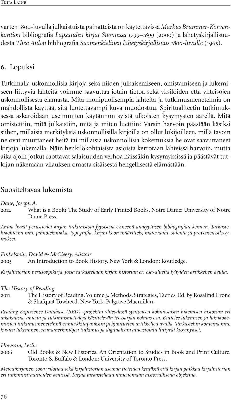 Lopuksi Tutkimalla uskonnollisia kirjoja sekä niiden julkaisemiseen, omistamiseen ja lukemiseen liittyviä lähteitä voimme saavuttaa jotain tietoa sekä yksilöiden että yhteisöjen uskonnollisesta