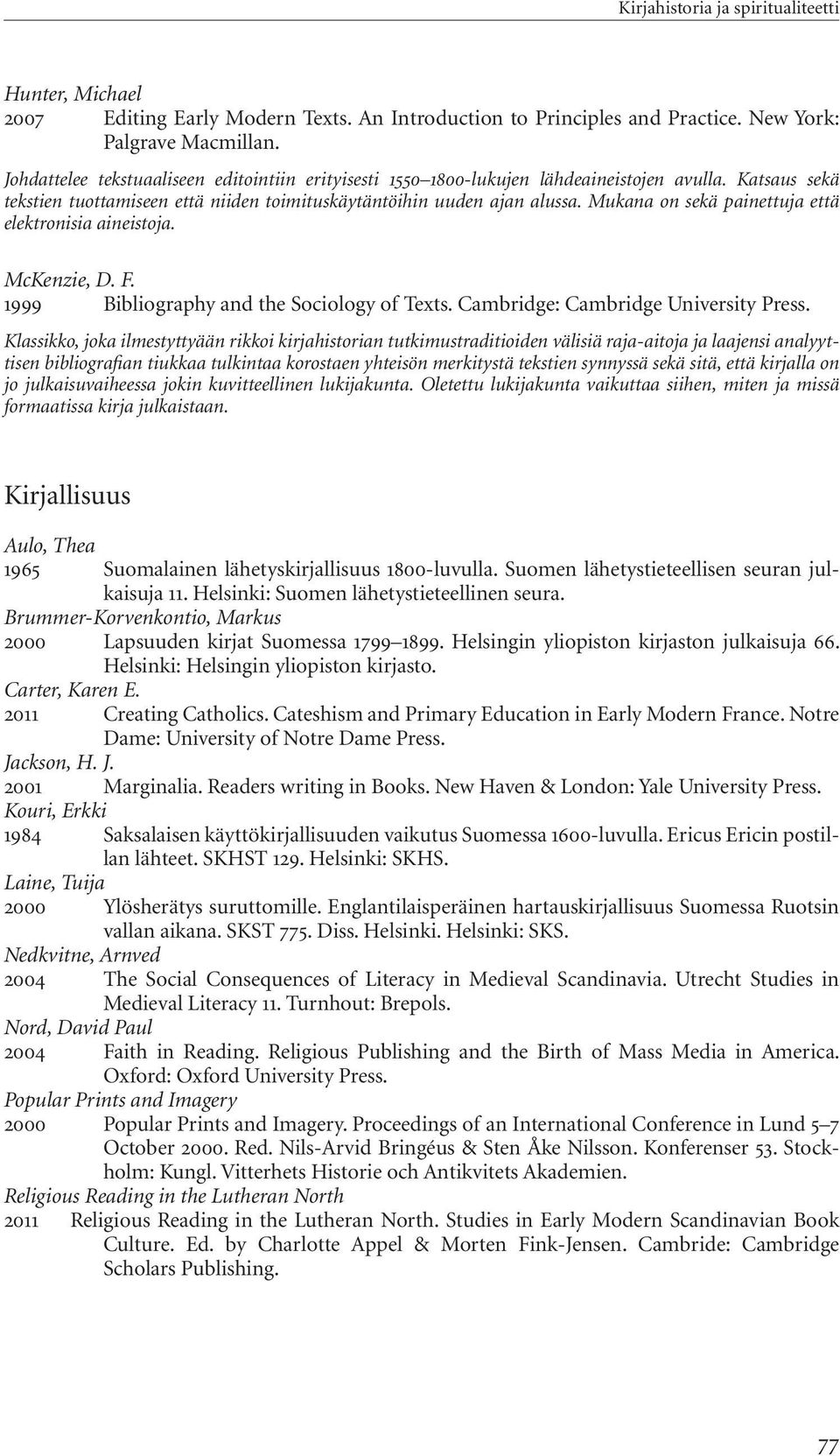 Mukana on sekä painettuja että elektronisia aineistoja. McKenzie, D. F. 1999 Bibliography and the Sociology of Texts. Cambridge: Cambridge University Press.