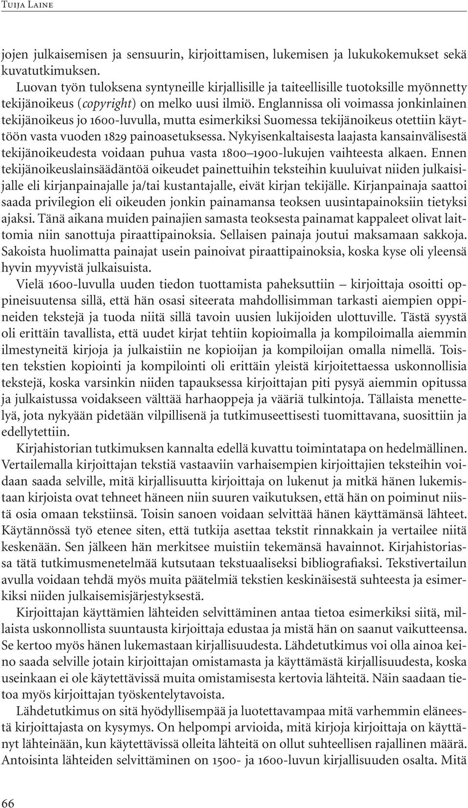 Englannissa oli voimassa jonkinlainen tekijänoikeus jo 1600-luvulla, mutta esimerkiksi Suomessa tekijänoikeus otettiin käyttöön vasta vuoden 1829 painoasetuksessa.
