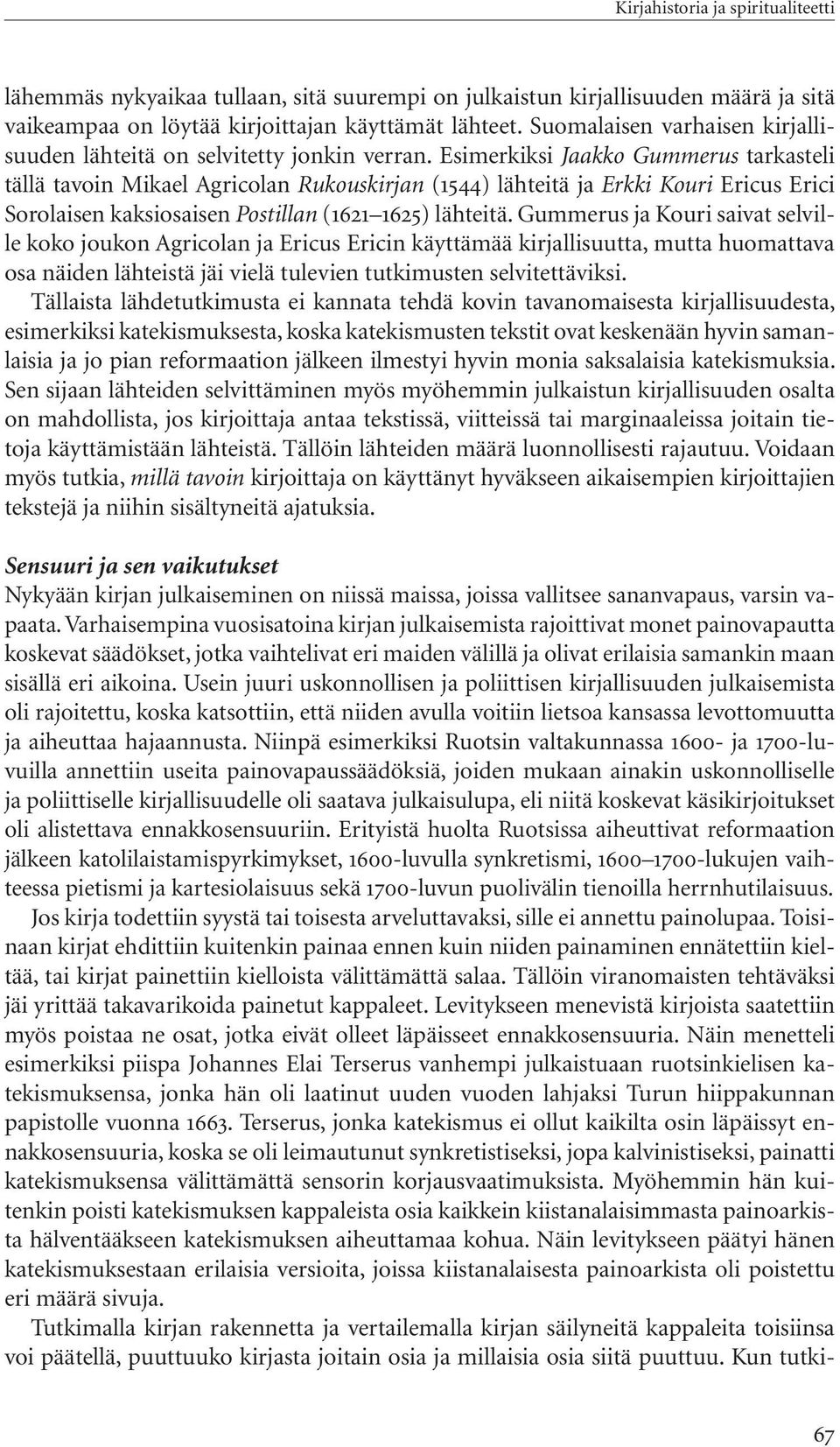 Esimerkiksi Jaakko Gummerus tarkasteli tällä tavoin Mikael Agricolan Rukouskirjan (1544) lähteitä ja Erkki Kouri Ericus Erici Sorolaisen kaksiosaisen Postillan (1621 1625) lähteitä.
