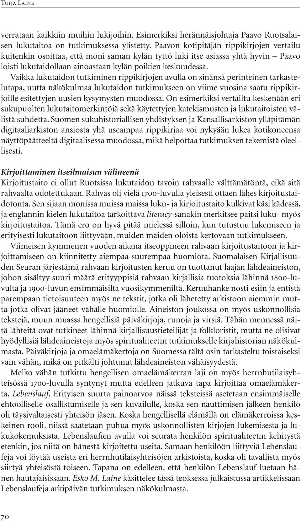 Vaikka lukutaidon tutkiminen rippikirjojen avulla on sinänsä perinteinen tarkastelutapa, uutta näkökulmaa lukutaidon tutkimukseen on viime vuosina saatu rippikirjoille esitettyjen uusien kysymysten
