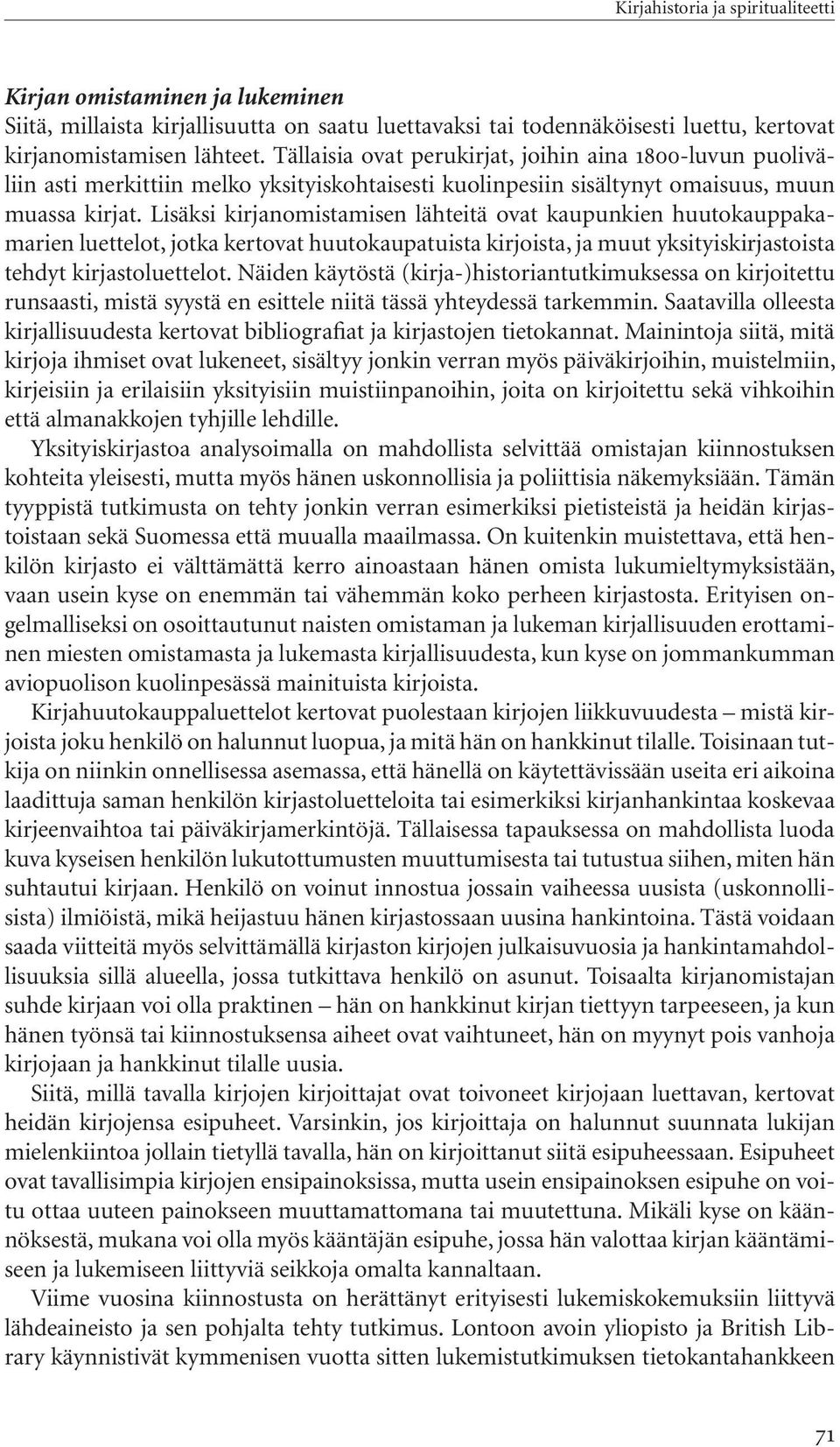 Lisäksi kirjanomistamisen lähteitä ovat kaupunkien huutokauppakamarien luettelot, jotka kertovat huutokaupatuista kirjoista, ja muut yksityiskirjastoista tehdyt kirjastoluettelot.