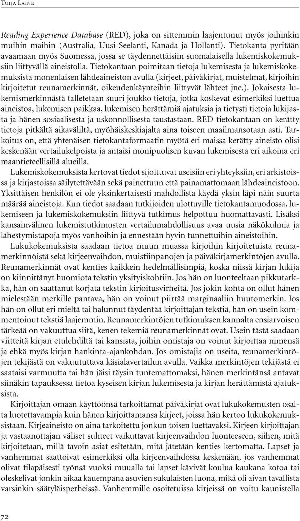 Tietokantaan poimitaan tietoja lukemisesta ja lukemiskokemuksista monenlaisen lähdeaineiston avulla (kirjeet, päiväkirjat, muistelmat, kirjoihin kirjoitetut reunamerkinnät, oikeudenkäynteihin