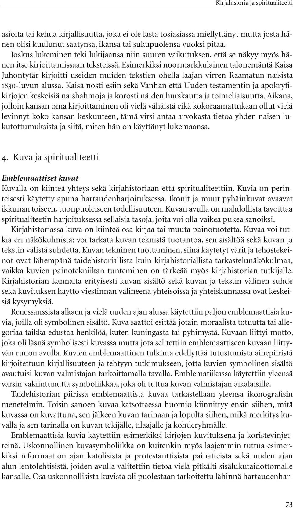 Esimerkiksi noormarkkulainen talonemäntä Kaisa Juhontytär kirjoitti useiden muiden tekstien ohella laajan virren Raamatun naisista 1830-luvun alussa.