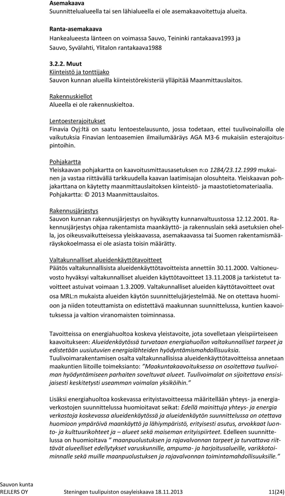 2. Muut Kiinteistö ja tonttijako Sauvon kunnan alueilla kiinteistörekisteriä ylläpitää Maanmittauslaitos. Rakennuskiellot Alueella ei ole rakennuskieltoa.